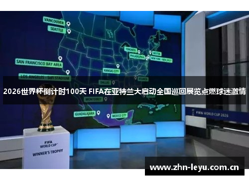 2026世界杯倒计时100天 FIFA在亚特兰大启动全国巡回展览点燃球迷激情