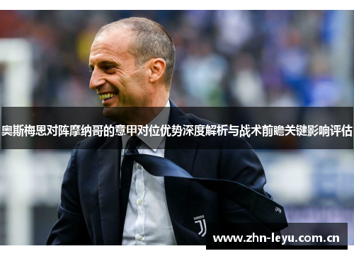 奥斯梅恩对阵摩纳哥的意甲对位优势深度解析与战术前瞻关键影响评估